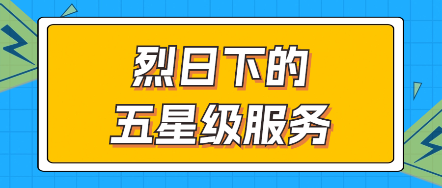 烈日下的五星級(jí)服務(wù) | 輾轉(zhuǎn)四地奔波1000多公里，為客戶送上星級(jí)服務(wù)！